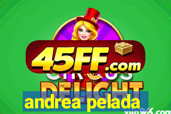 andrea pelada